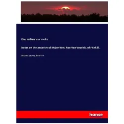 Notes on the ancestry of Major Wm. Roe Van Voorhis, of Fishkill, Fachbücher von Elias William Van Voohis