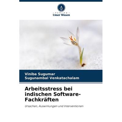 Arbeitsstress bei indischen Software-Fachkräften, Taschenbuch von Viniba Sugumar,Sugunambal Venkatachalam, Verlag Unser Wissen, 978-620-8-37549-2