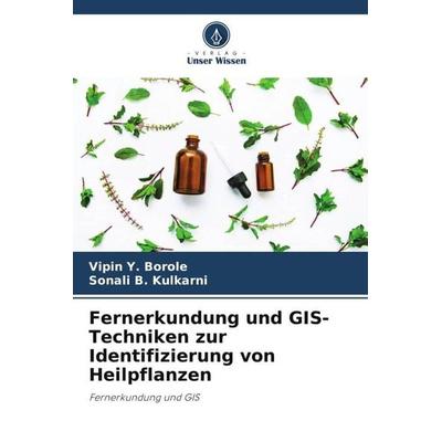 Fernerkundung und GIS-Techniken zur Identifizierung von Heilpflanzen, Taschenbuch von Vipin Y. Borole,Sonali B. Kulkarni, Verlag Unser Wissen,