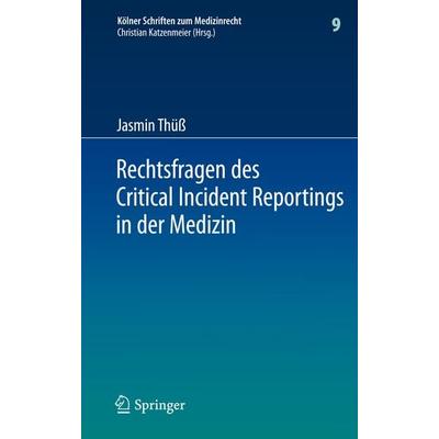 Rechtsfragen des Critical Incident Reportings in der Medizin, Gebundene Ausgabe von Jasmin Thüss, Springer Berlin, 978-3-642-29854-7