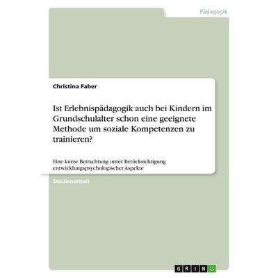 Ist Erlebnispädagogik auch bei Kindern im Grundschulalter schon eine geeignete Methode um soziale Kompetenzen zu trainieren?, Taschenbuch von