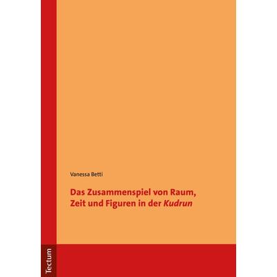 Das Zusammenspiel von Raum, Zeit und Figuren in der 'Kudrun'; Taschenbuch von Vanessa Betti, Tectum Wissenschaftsverlag, 978-3-8288-4359-2