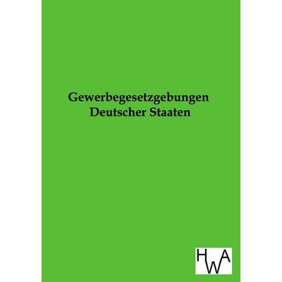 Gewerbegesetzgebungen Deutscher Staaten, Taschenbuch von , Historisches Wirtschaftsarchiv, 978-3-86383-118-9