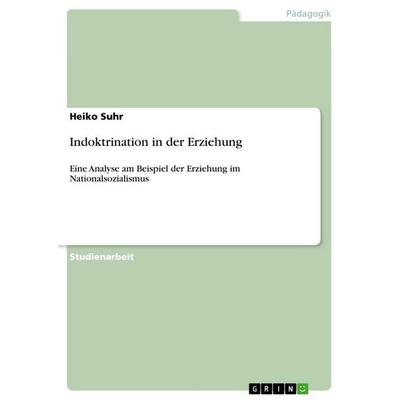 Indoktrination in der Erziehung, Taschenbuch von Heiko Suhr, GRIN, 978-3-656-09762-4