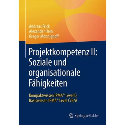 Projektkompetenz II: Soziale und organisationale Fähigkeiten, Gebundene Ausgabe von Andreas Frick,Alexander Hein,Gregor Mönnighoff, Springer