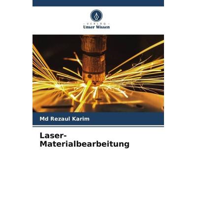 Laser-Materialbearbeitung, Taschenbuch von Md Rezaul Karim, Verlag Unser Wissen, 978-620-5-61283-5