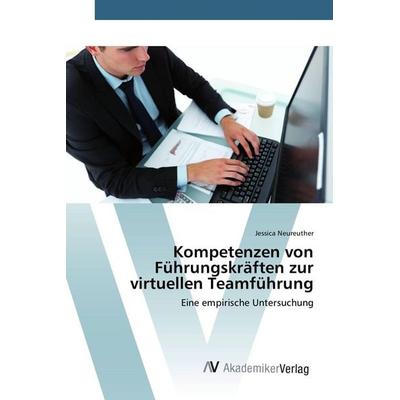 Kompetenzen von Führungskräften zur virtuellen Teamführung, Taschenbuch von Jessica Neureuther, AV Akademikerverlag, 978-3-639-38681-3