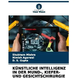 Künstliche Intelligenz In Der Mund-, Kiefer- Und Gesichtschirurgie, Fachbücher von Nimish Agarwal, D S GUPTA, Shubham Mishra