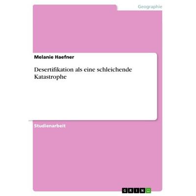 Desertifikation als eine schleichende Katastrophe, Taschenbuch von Melanie Haefner, GRIN, 978-3-640-92701-2