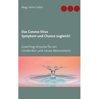 Das Corona-Virus - Symptom und Chance zugleich!, Taschenbuch von Irene Galler, BoD – Books on Demand, 978-3-7519-1653-0