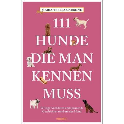 111 Hunde, die man kennen muss, Taschenbuch von Maria Teresa Carbone, Emons Verlag, 978-3-7408-0477-0
