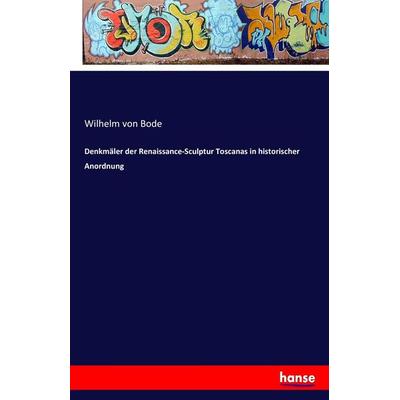 Denkmäler der Renaissance-Sculptur Toscanas in historischer Anordnung, Taschenbuch von Wilhelm Bode, Hansebooks, 978-3-7411-7207-6
