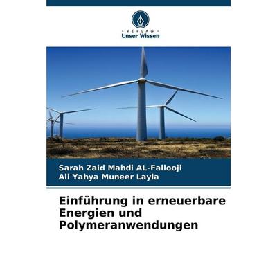 Einführung in erneuerbare Energien und Polymeranwendungen, Taschenbuch von Sarah Zaid Mahdi AL-Fallooji,Ali Yahya Muneer Layla, Verlag Unser Wissen,