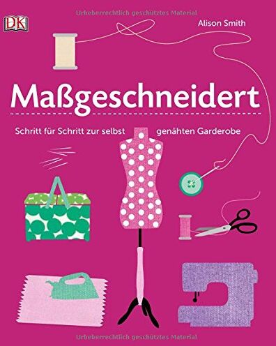 Alison Smith - Maßgeschneidert: Schritt für Schritt zur selbst genähten Garderobe - Preis vom 17.10.2026 19:25:27 h