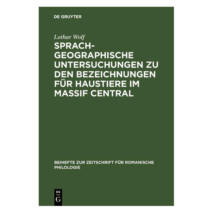 De Gruyter Sprachgeographische Untersuchungen zu den Bezeichnungen für Haustiere im Massif Central (Deutsch, Lothar Wolf, 2017) (8695948)