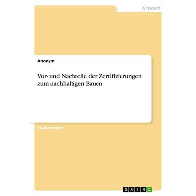 Vor- und Nachteile der Zertifizierungen zum nachhaltigen Bauen, Taschenbuch von Anonym, GRIN, 978-3-346-79825-1