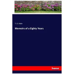 Memoirs of a Eighty Years, Belletristik von T. G. Hake