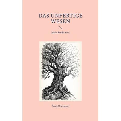 Das unfertige Wesen, Taschenbuch von Frank Kralemann, BoD – Books on Demand, 978-3-695-74759-7