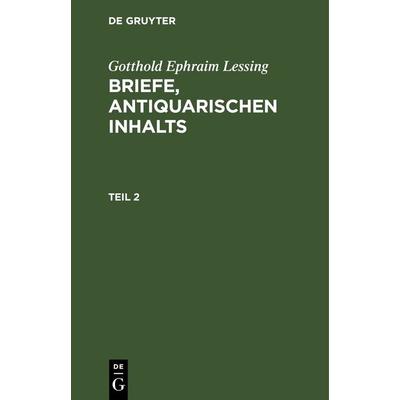 Briefe, antiquarischen Inhalts. Teil 2, Gebundene Ausgabe von Gotthold Ephraim Lessing, De Gruyter, 978-3-11-262533-0