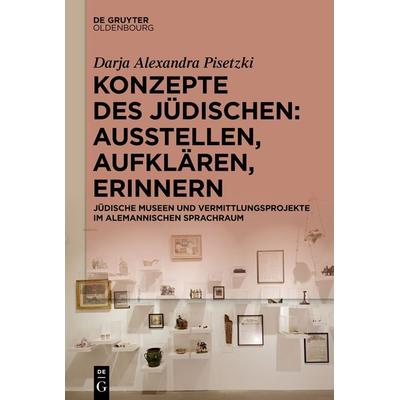Konzepte des Jüdischen: Ausstellen, Aufklären, Erinnern, Gebundene Ausgabe von Darja Alexandra Pisetzki, De Gruyter Oldenbourg, 978-3-11-078202-8