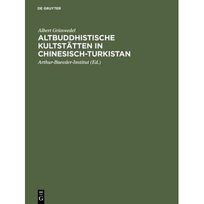 Altbuddhistische Kultstätten in Chinesisch-Turkistan, Gebundene Ausgabe von Albert Grünwedel, De Gruyter, 978-3-11-116585-1