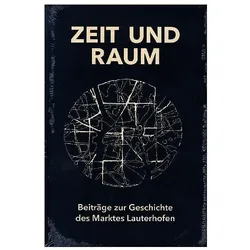 Zeit und Raum. Beiträge zur Geschichte des Marktes Lauterhofen, Fachbücher von Ludwig Härteis