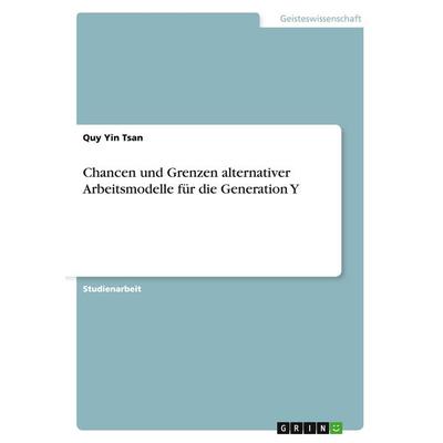 Chancen und Grenzen alternativer Arbeitsmodelle für die Generation Y, Taschenbuch von Quy Yin Tsan, GRIN, 978-3-668-02959-0