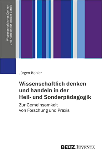 Jürgen Kohler - Wissenschaftlich denken und handeln in der Heil- und Sonderpädagogik: Zur Gemeinsamkeit von Forschung und Praxis (Wissenschaftliches Denken und Handeln für soziale Berufe, 1) - Preis vom 09.10.2026 07:28:09 h
