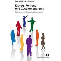 Dialog, Führung und Zusammenarbeit : Führungspädagogik als Agogik, Fachbücher von Ludwig P Häussner