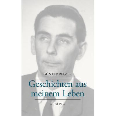 Geschichten aus meinem Leben Teil IV, Taschenbuch von Günter Reimer, BoD – Books on Demand, 978-3-8334-5090-7