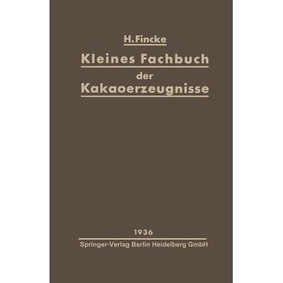 Kleines Fachbuch der Kakaoerzeugnisse, Taschenbuch von H. Fincke, Springer Berlin, 978-3-642-89672-9