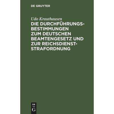 Die Durchführungsbestimmungen zum Deutschen Beamtengesetz und zur Reichsdienststrafordnung, Gebundene Ausgabe von Udo Krauthausen, De Gruyter Mouton,