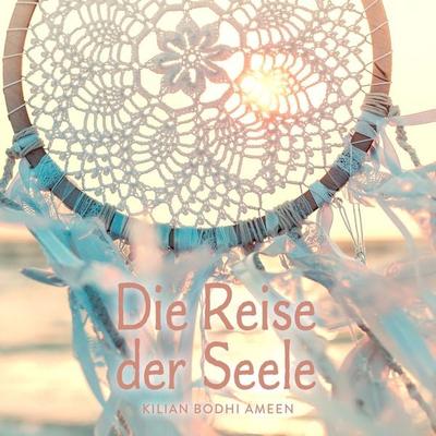 Die Reise der Seele - Kilian Bodhi Ameen, Audio, 4061707136870