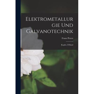 Elektrometallurgie Und Galvanotechnik, Taschenbuch von Franz Peters, Legare Street Press, 978-1-01-843520-6