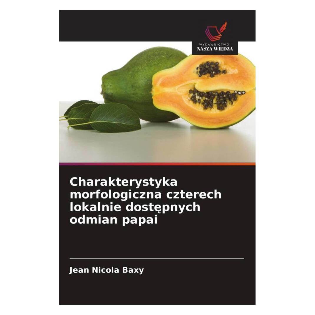 Wiedza Powszechna Charakterystyka morfologiczna czterech lokalnie dostepnych odmian papai (Softcover, Jean Nicola Baxy) (56236996)