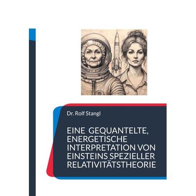 Eine gequantelte, energetische Interpretation von Einsteins spezieller Relativitätstheorie, Taschenbuch von Rolf Stangl, BoD – Books on Demand,