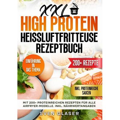 XXL High Protein Heißluftfritteuse Rezeptbuch, Taschenbuch von Sven Glaser, Epubli, 978-3-8190-6531-6