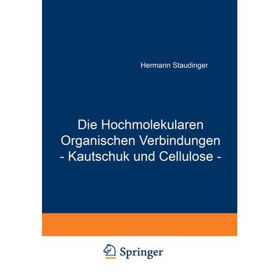 Die Hochmolekularen Organischen Verbindungen - Kautschuk und Cellulose -, Taschenbuch von Hermann Staudinger, Springer Berlin, 978-3-642-90427-1
