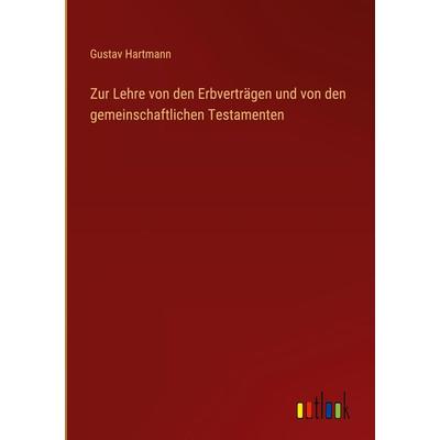 Zur Lehre von den Erbverträgen und von den gemeinschaftlichen Testamenten, Gebundene Ausgabe von Gustav Hartmann, Outlook, 978-3-368-48919-9