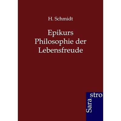 Epikurs Philosophie der Lebensfreude, Taschenbuch von H. Schmidt, Sarastro, 978-3-86471-189-3
