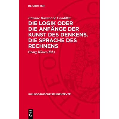Die Logik oder die Anfänge der Kunst des Denkens. Die Sprache des Rechnens, Gebundene Ausgabe von Etienne Bonnot de Condillac, De Gruyter,