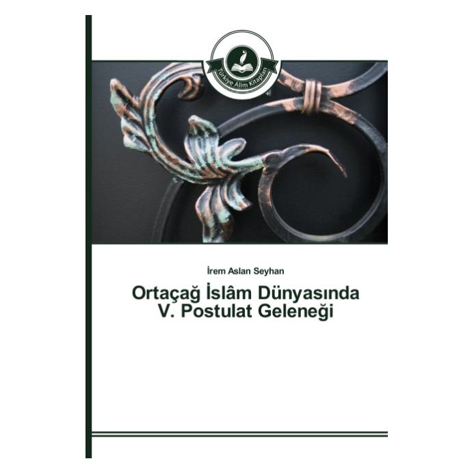 Türkiye Alim Kitaplar Ortaçag slâm Dünyas nda V. Postulat Gelenegi (Türkisch, Softcover, Irem Aslan Seyhan) (55614305)