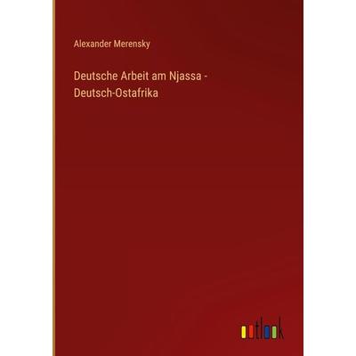 Deutsche Arbeit am Njassa - Deutsch-Ostafrika, Gebundene Ausgabe von Alexander Merensky, Outlook, 978-3-368-60397-7