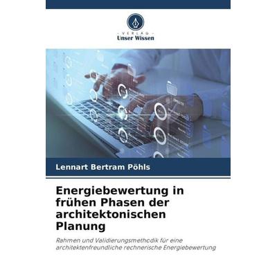 Energiebewertung in frühen Phasen der architektonischen Planung, Taschenbuch von Lennart Bertram Pöhls, Verlag Unser Wissen, 978-620-5-91078-8