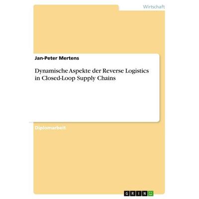 Dynamische Aspekte der Reverse Logistics in Closed-Loop Supply Chains, Taschenbuch von Jan-Peter Mertens, GRIN, 978-3-640-31925-1