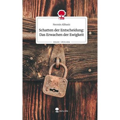 Schatten der Entscheidung: Das Erwachen der Ewigkeit. Life is a Story - story.one, Gebundene Ausgabe von Nermin Alibasic, Story.one publishing,