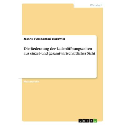 Die Bedeutung der Ladenöffnungszeiten aus einzel- und gesamtwirtschaftlicher Sicht, Taschenbuch von Jeanne d'Arc Sankari Slodowicz, GRIN,