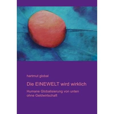 Die EINEWELT wird wirklich, Taschenbuch von Hartmut Global, Epubli, 978-3-8442-0985-3