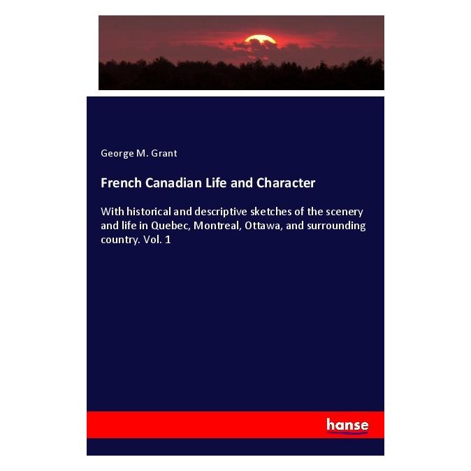 Hansebooks French Canadian Life and Character (Englisch, Softcover, George M Grant) (57130103)