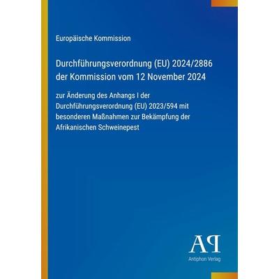 Durchführungsverordnung (EU) 2024/2886 der Kommission vom 12 November 2024, Taschenbuch von Europäische Kommission, Antiphon Verlag, 978-3-387-70670-3